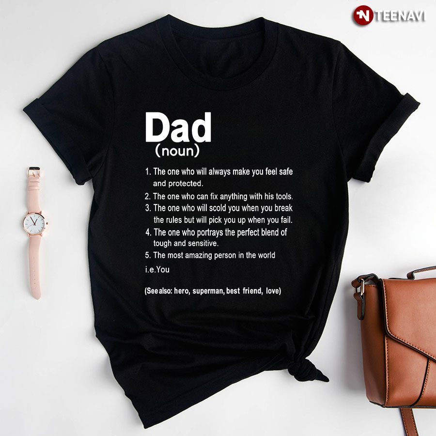 Dad The One Who Will Always Make You Feel Safe And Protected The One Who Can Fix AnythingShirt