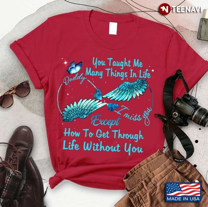 Dad With Wings Shirt, You Taught Me Many Things In Life Daddy I Miss YouShirt