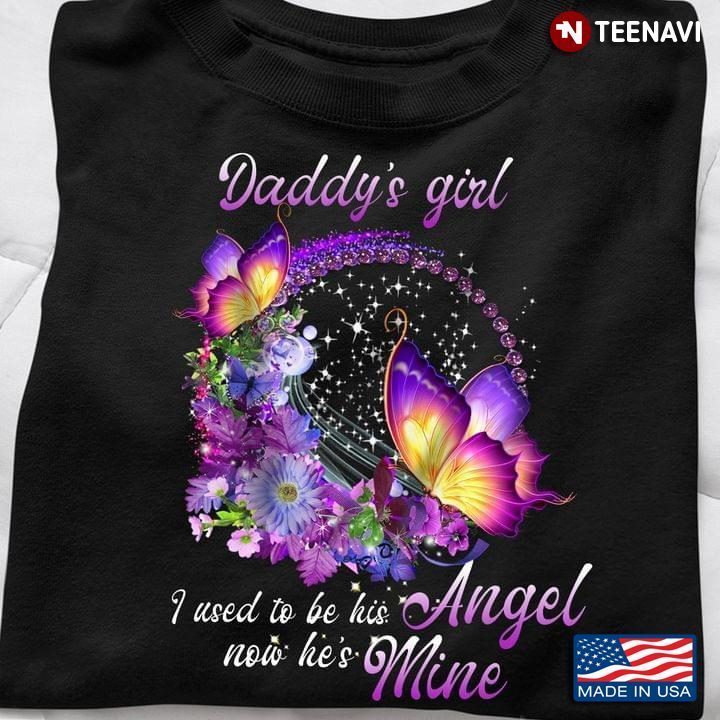 Daddy's Girl I Used To Be His Angel Now He's MineShirt