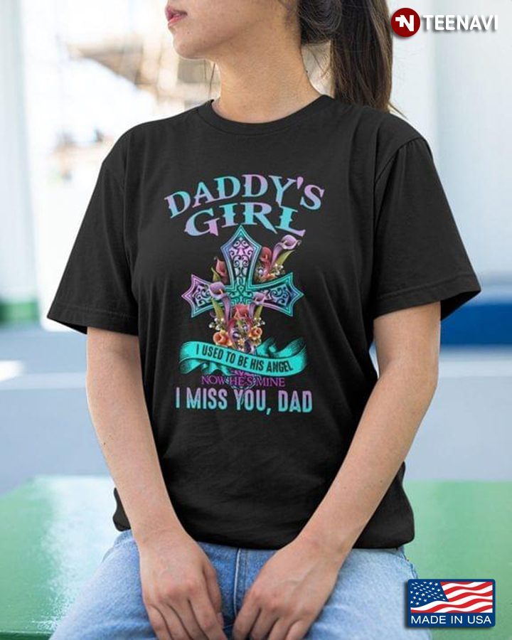 Daddy's Girl I Used To Be His Angel Now He's Mine I Miss You DadShirt