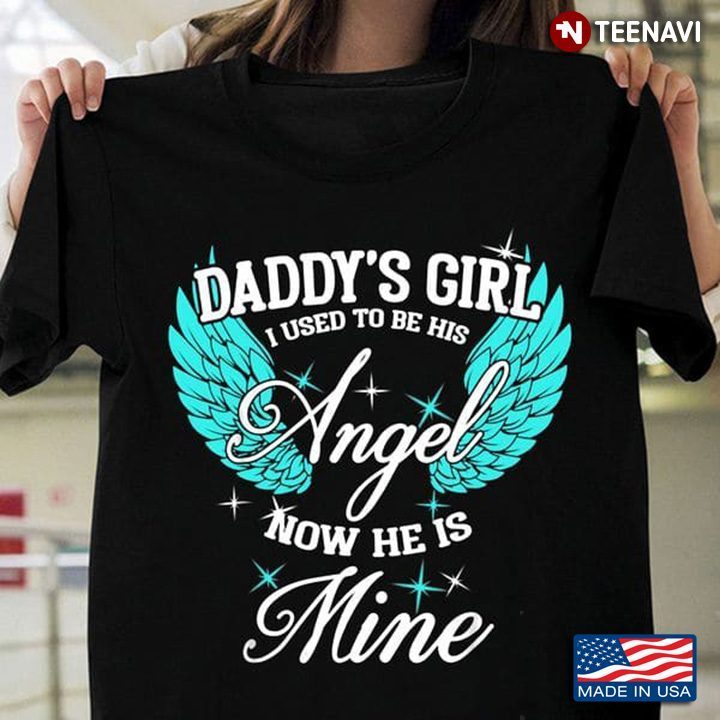 Daddy's Girl I Used To Be His Angel Now He Is MineShirt