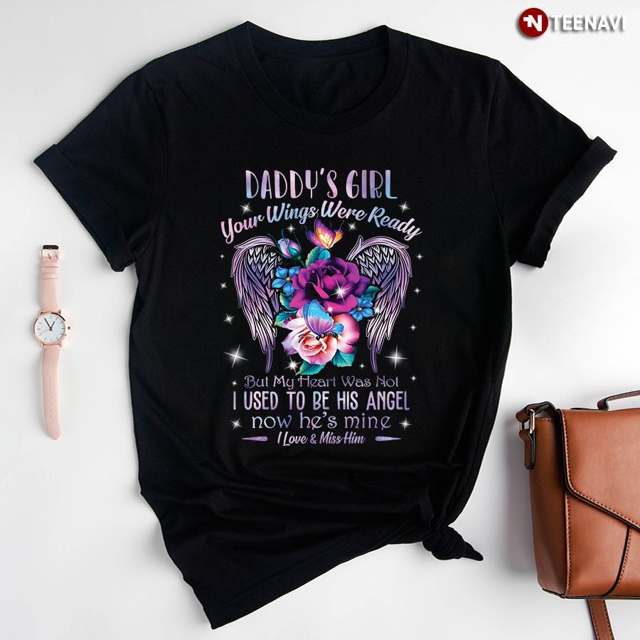 Daddy's Girl Your Wings Were Ready But My Heart Was Not I Used To Be His Angel Now He's MineShirt