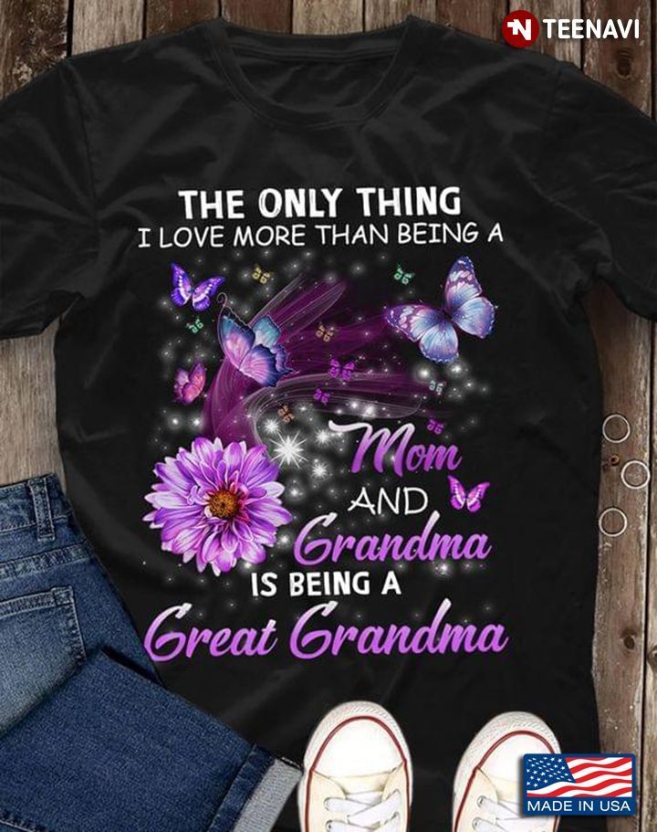 Daisy Butterflies The Only Thing I Love More Than Being A Mom And Grandma Is Being A Great GrandmaShirt