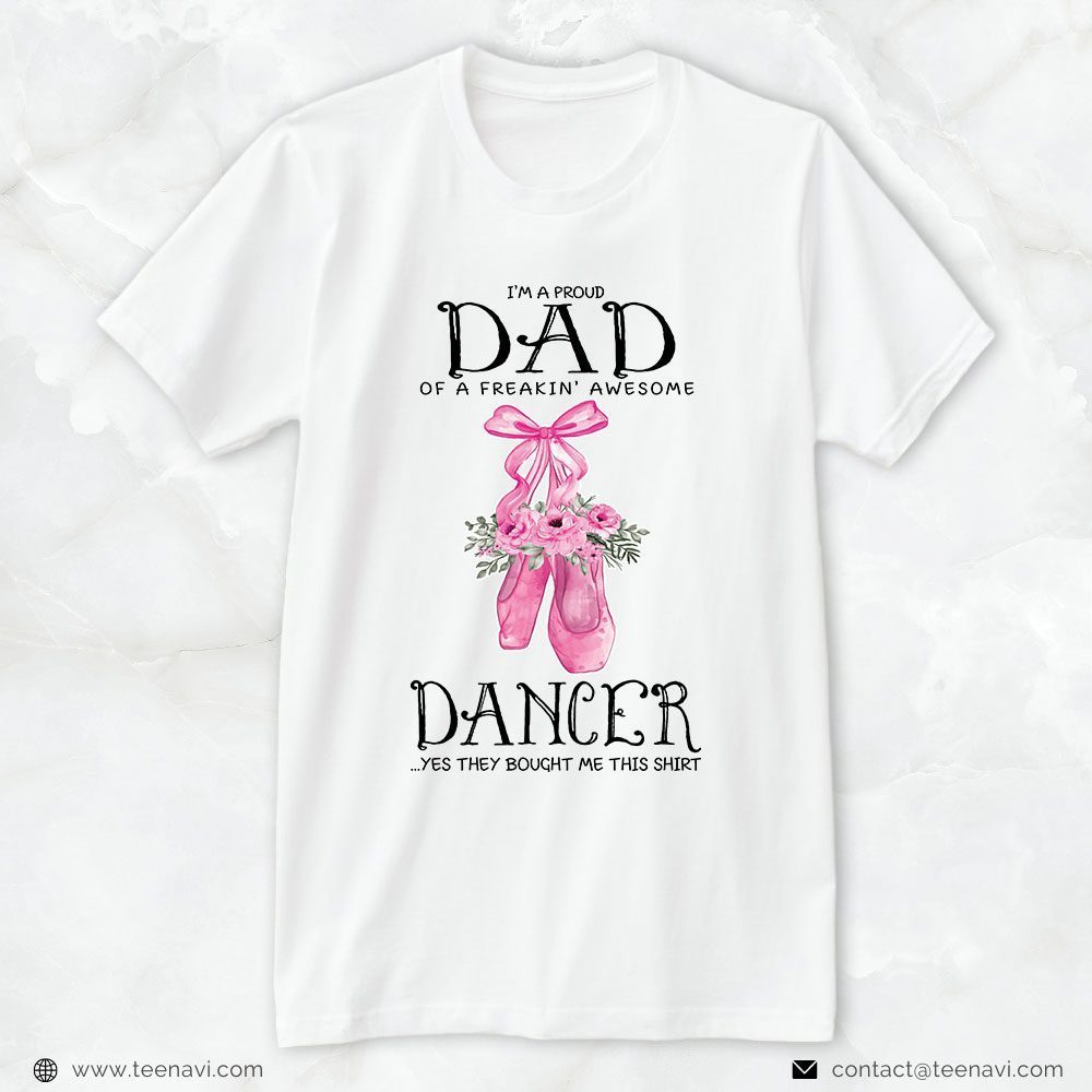 Dance Dad Shirt, I'm A Proud Dad Of A Freakin' Awesome DancerShirt
