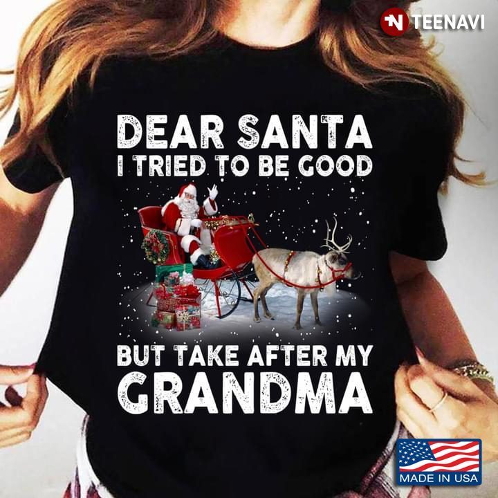 Dear Santa I Tried To Be Good But Take After My Grandma ChristmasShirt
