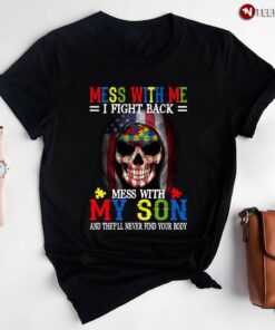 Death Mess With Me I Fight Back Mess With My Son And They’ll Never Find Your Body Autism AwaressShirt