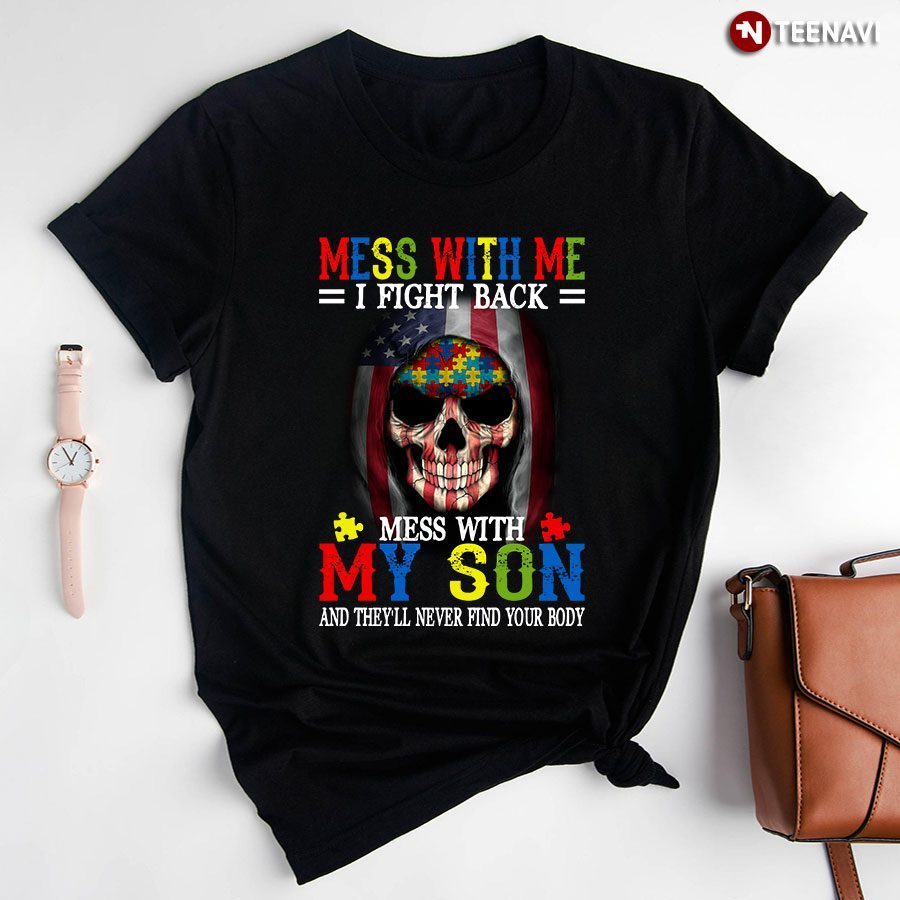 Death Mess With Me I Fight Back Mess With My Son And They’ll Never Find Your Body Autism AwaressShirt