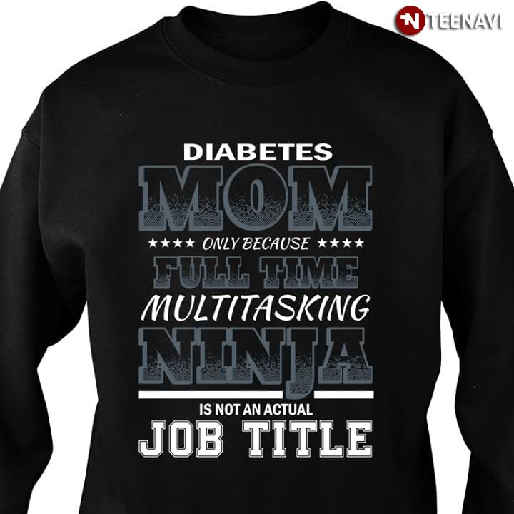 Diabetes Mom Only Because Full Time Multitasking Ninja Is Not An Actual Job TitleShirt