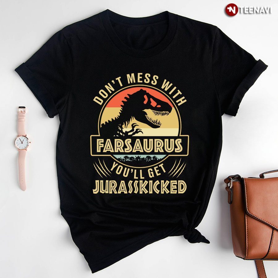 Dinosaur Dad Shirt, Vintage Don't Mess With Farsaurus You'll Get JurasskickedShirt