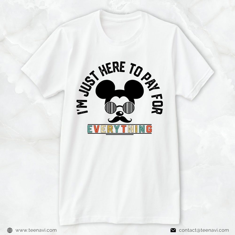 Disney Dad Shirt, I'm Just Here To Pay For Everything Mickey MouseShirt
