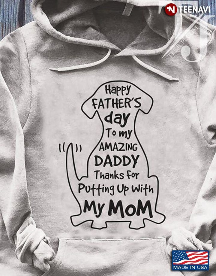 Dog Happy Father's Day To My Amazing Daddy Thanks For Putting With My MomShirt