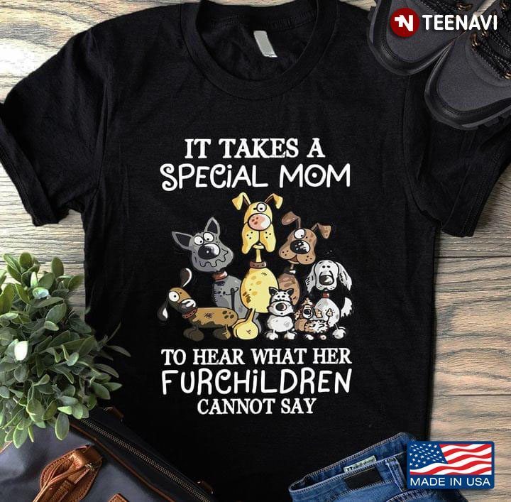 Dog It Takes A Special Mom To Hear What Her Furchildren Cannot Say Mother’s DayShirt