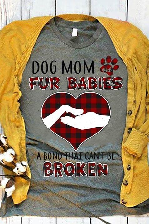 Dog Mom And Fur Babies A Bond That Can't Be BrokenShirt