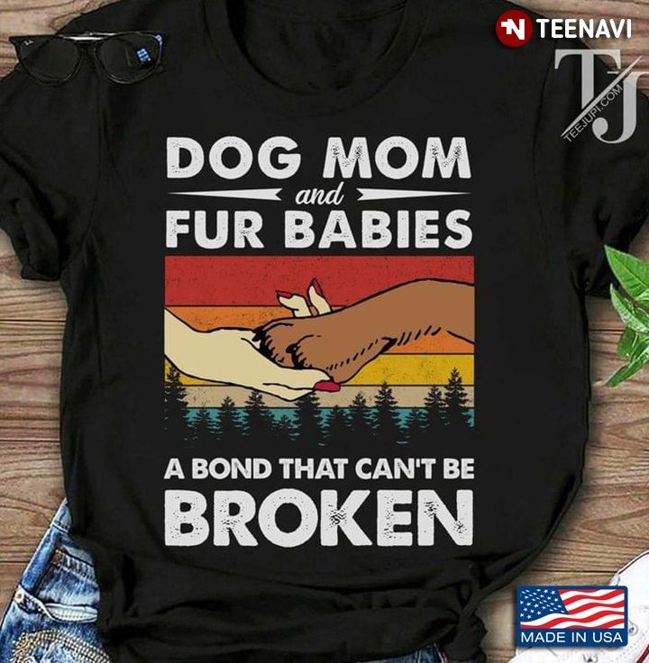 Dog Mom And Fur Babies A Bond That Can't Be Broken VintageShirt