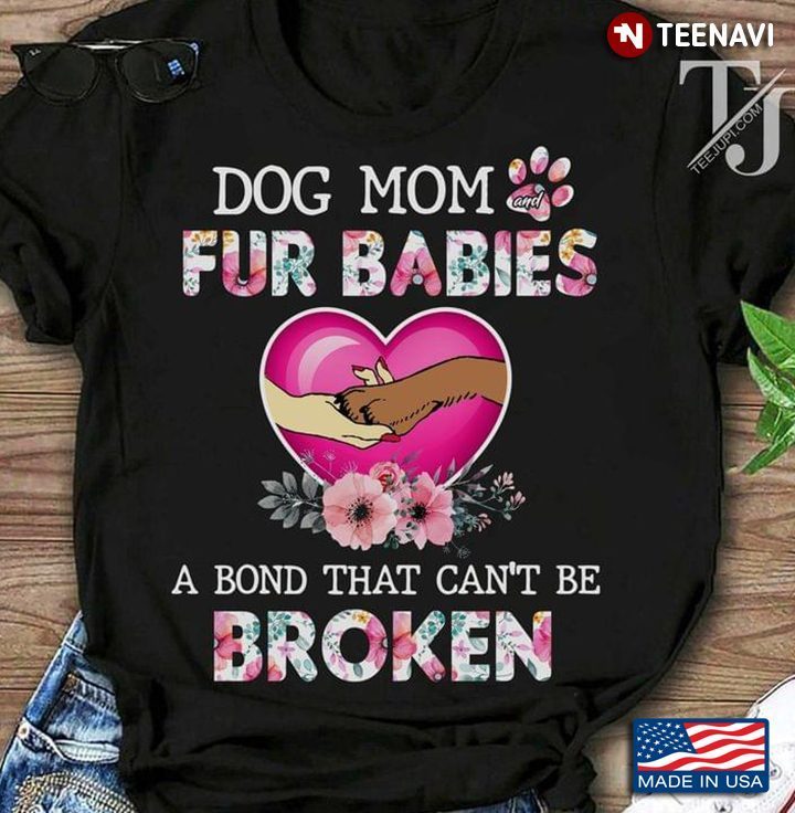 Dog Mom And Fur Babies A Bond That Can’t Be Broken New VersionShirt
