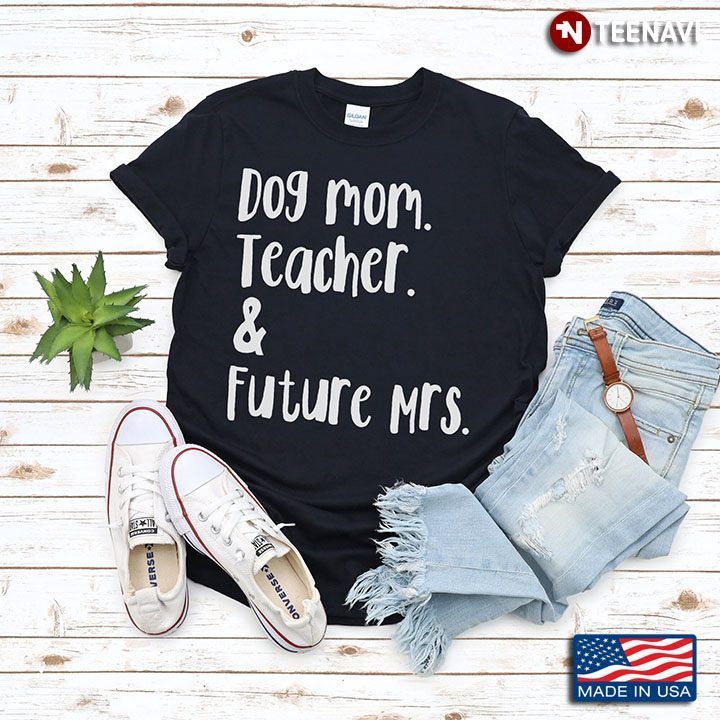 Dog Mom Dog Lover Teacher Future Job & Future Mrs Future HusbandShirt