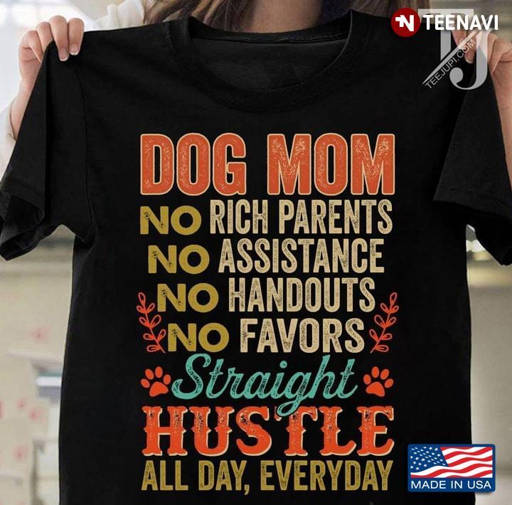 Dog Mom No Rich Parents No Assistance No Handouts Straight Hustle All DayShirt