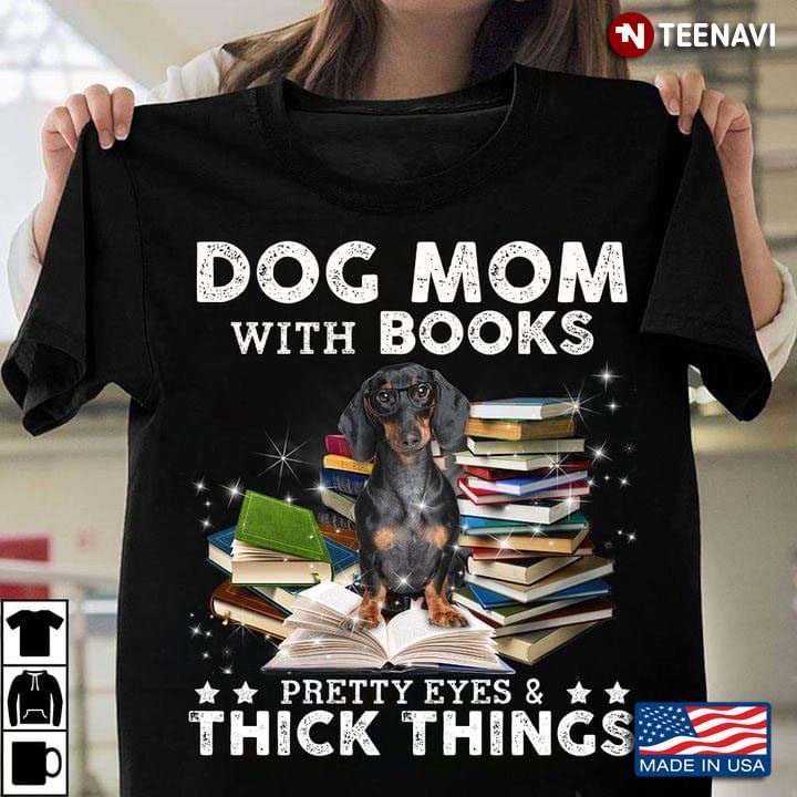 Dog Mom With Books Pretty Eyes And Thick Things DachshundShirt