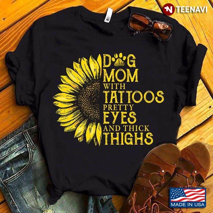 Dog Moms With Tattoos Pretty Eyes And Thick Thighs SunflowerShirt