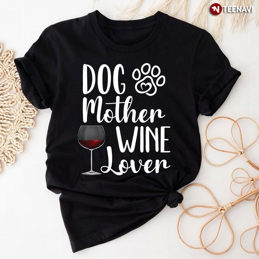 Dog Mother Wine Lover for Dog and Wine LoverShirt