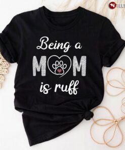 Dog Paw Being A Mom Is Ruff for Dog LoverShirt