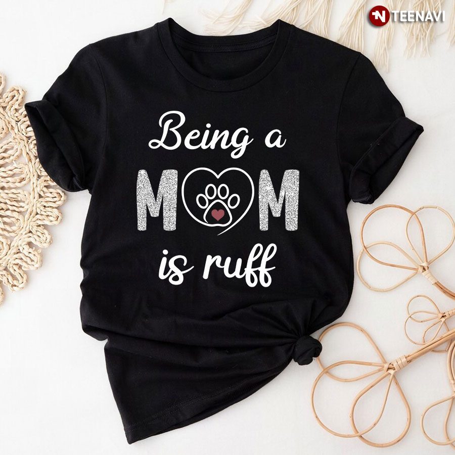 Dog Paw Being A Mom Is Ruff for Dog LoverShirt