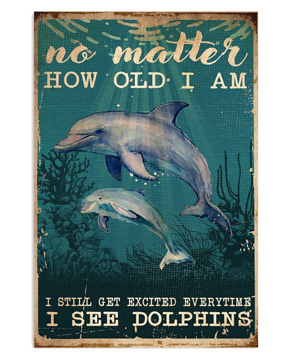 Dolphins No Matter How Old I Am Sand Sea Ocean Lover Poster