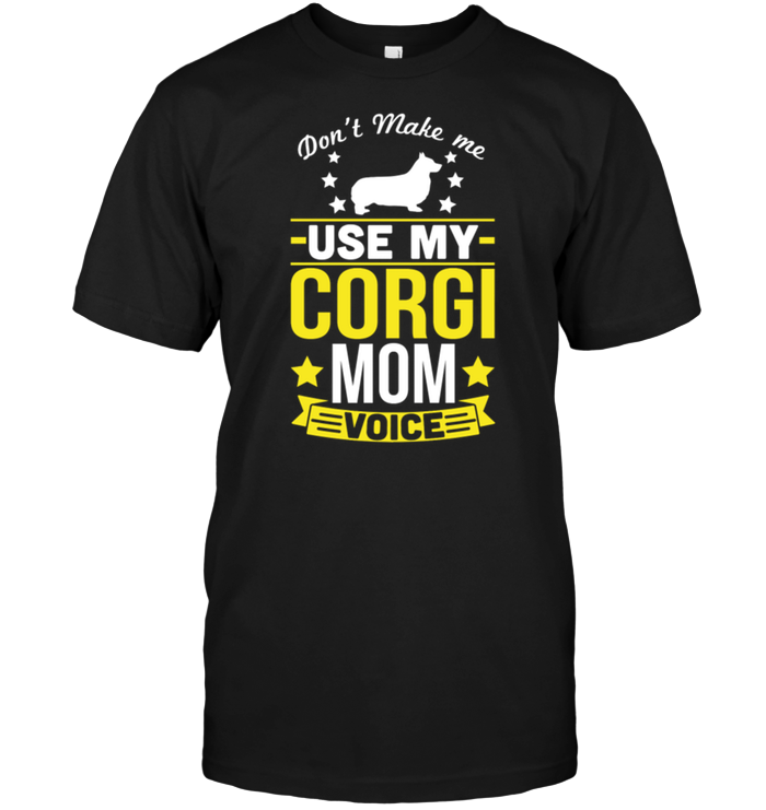 Don't Make Me Use My Corgi Mom VoiceShirt