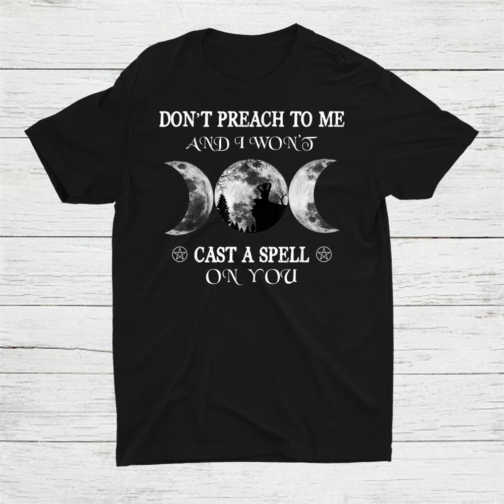 Don't Preach To Me And I Wont Cast A Spell On You Witch Shirt
