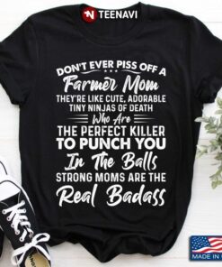 Don’t Ever Piss Off A Farmer Mom They’re Like Cute Adorable Tiny Ninja Of DeathShirt