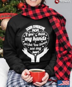 Down Syndrome Mom If You Think My Hands Are Full You Should See My HeartShirt