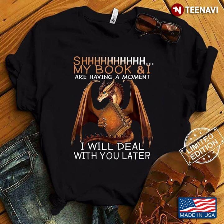 Dragon Shhhhhhhhhh My Book & I Are Having A Moment I Will Deal With You LaterShirt