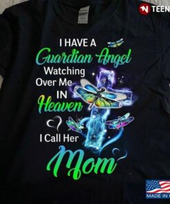 Dragonflies I Have A Guardian Angel Watching Over Me In Heaven I Can Her MomShirt