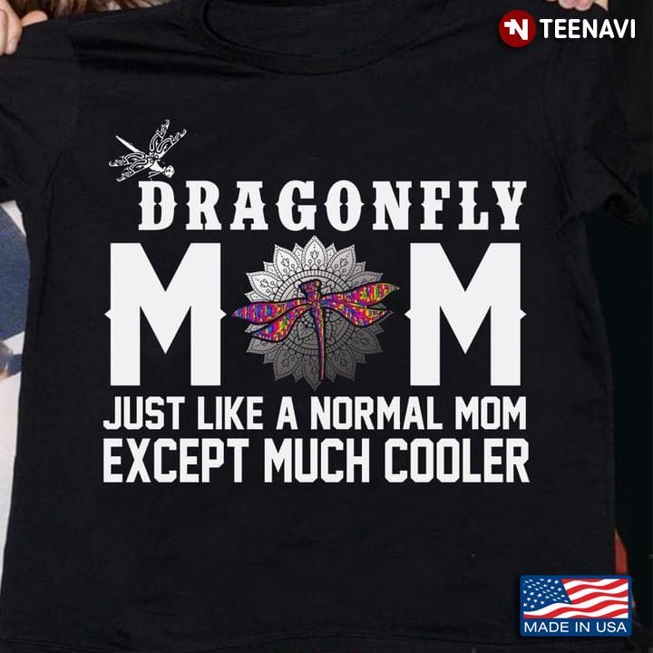Dragonfly Mom Just Like A Normal Mom Except Much CoolerShirt