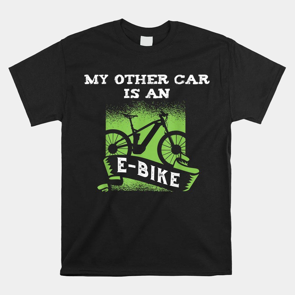 Ebike Cycling Scooters My Other Car Is An E-bike Shirt