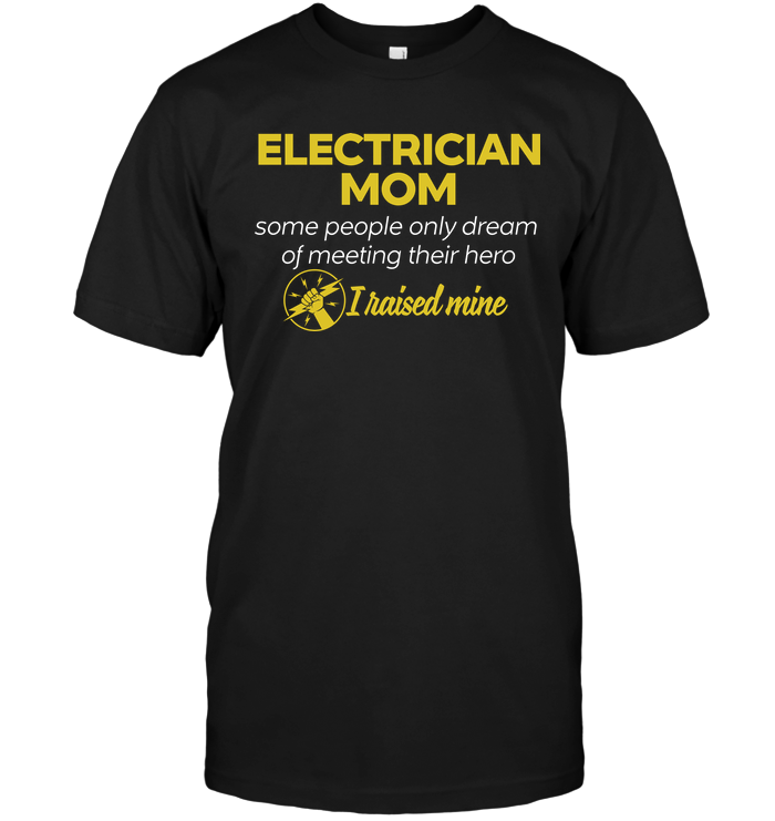 Electrican Mom Some People Only Dream Of Meeting Their Hero I Raised MineShirt