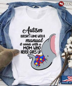 Elephant Autism Doesn’t Come With Manual It Comes With A Mom Who Never Give Up Autism AwarenessShirt