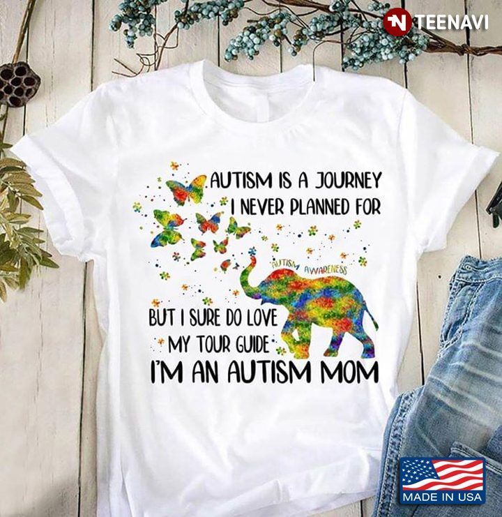 Elephant Autism Is A Journey I Never Planned For But I Sure Do Love My Tour Guy I'm An Autism MomShirt