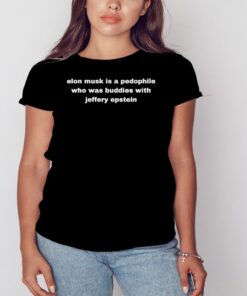 Elon Musk is a pedophile who was buddies with jeffery epstein shirt