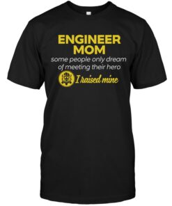 Engineer Mom Some People Only Dream Of Meeting Their Hero I Raised MineShirt