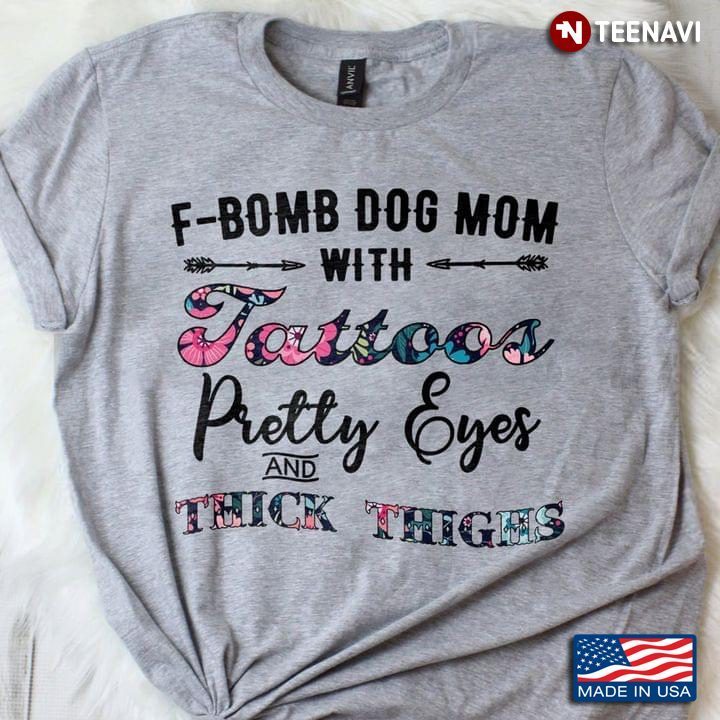 F- Bomb Dog Mom With Tattoos Pretty Eyes And Thick ThighsShirt