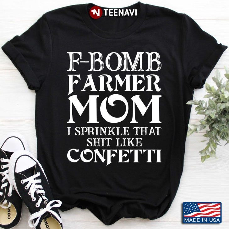 F-bomb Farmer Mom I Sprinkle That Shit Like Confetti for Mother's DayShirt