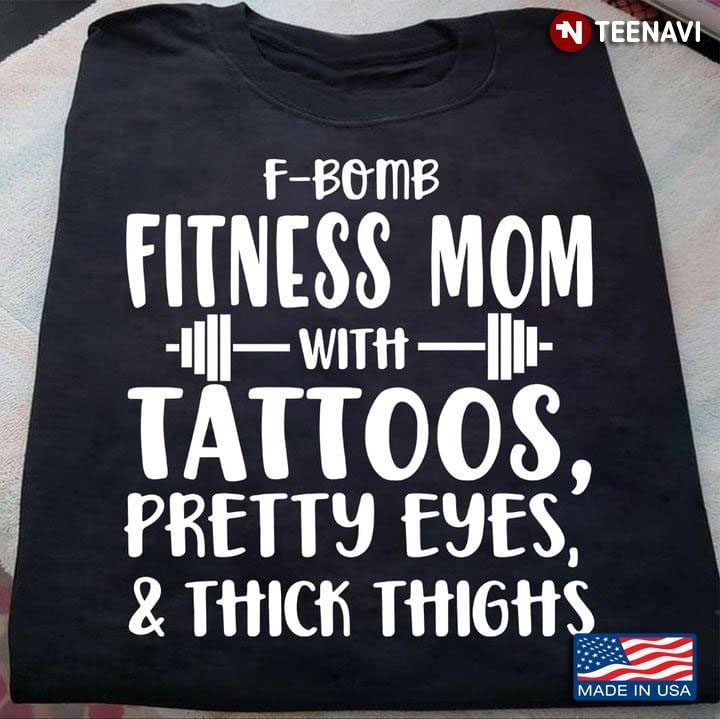 F-Bomb Fitness Mom With Tattoos Pretty Eyes & Thick ThighShirt