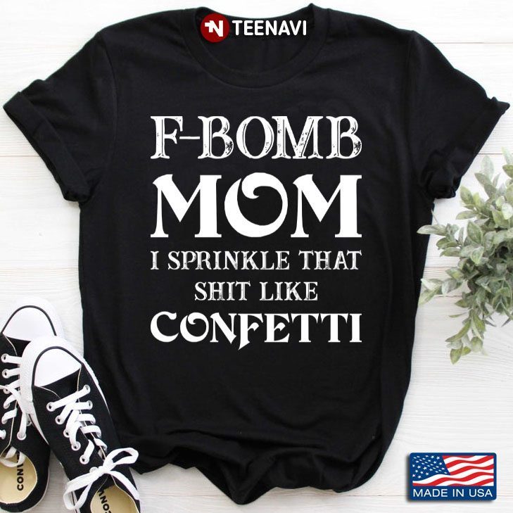 F-bomb Mom I Sprinkle That Shit Like Confetti for Mother's DayShirt