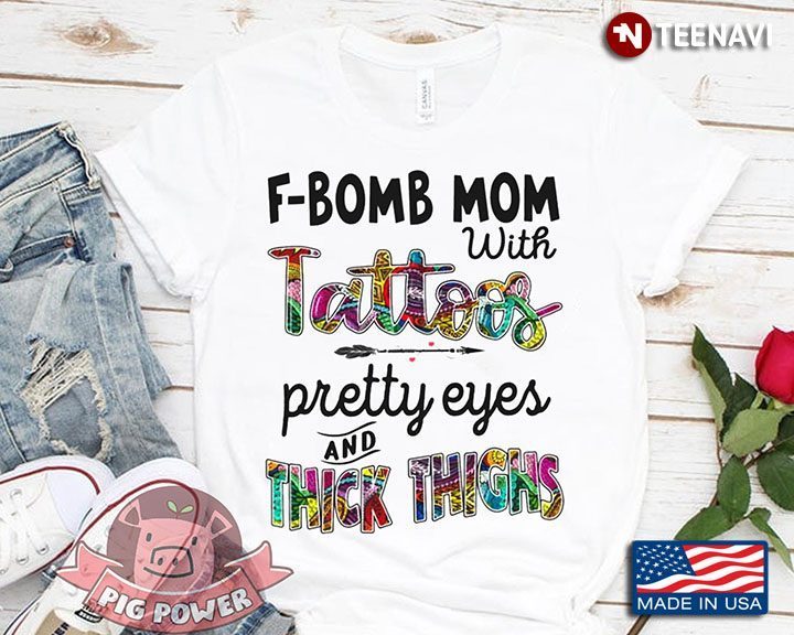 F-Bomb Mom With Tattoos Pretty Eyes And Thick Thighs White VersionShirt