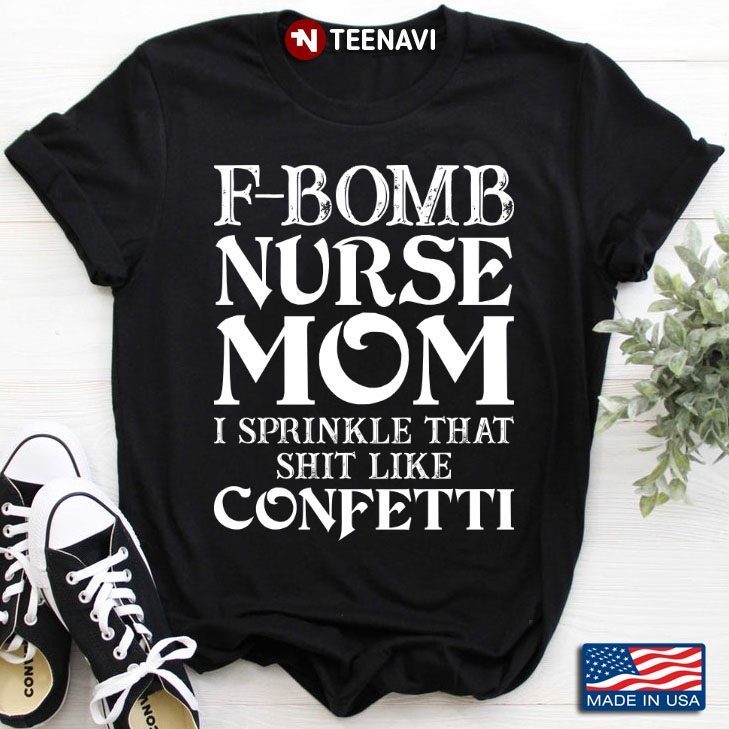 F-bomb Nurse Mom I Sprinkle That Shit Like Confetti for Mother's DayShirt