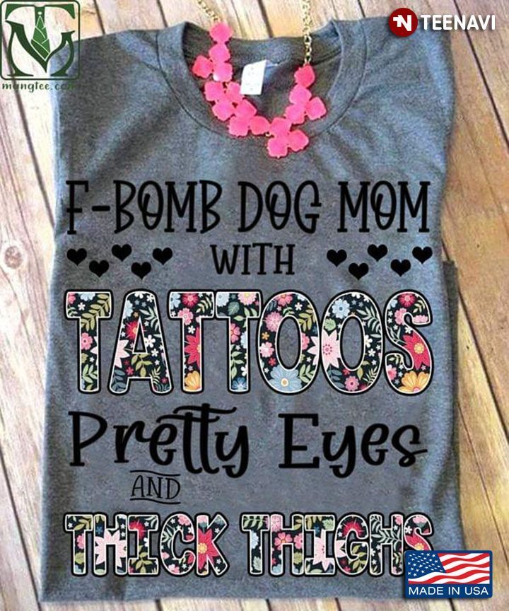 F - Bomb Dog Mom With Tattoos Pretty Eyes And Thick ThighsShirt