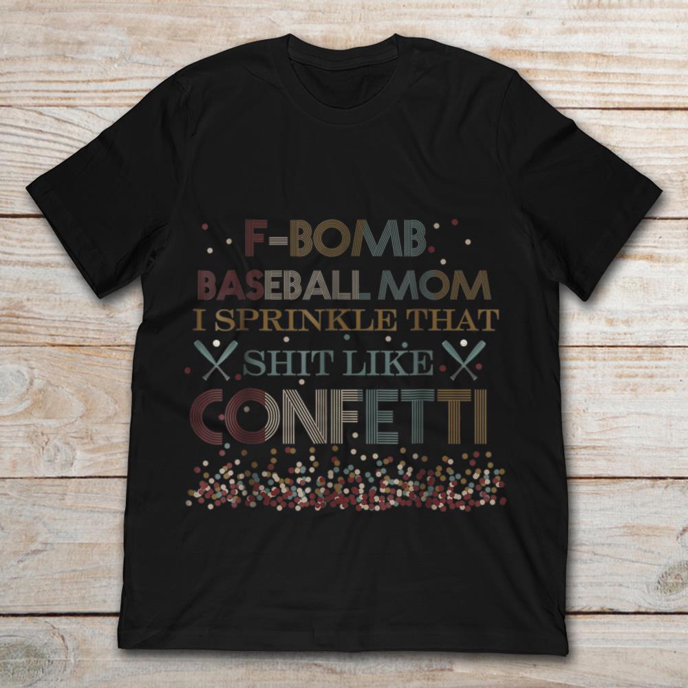 F Bomb Baseball Mom I Sprinkle That Shit Like ConfettiShirt