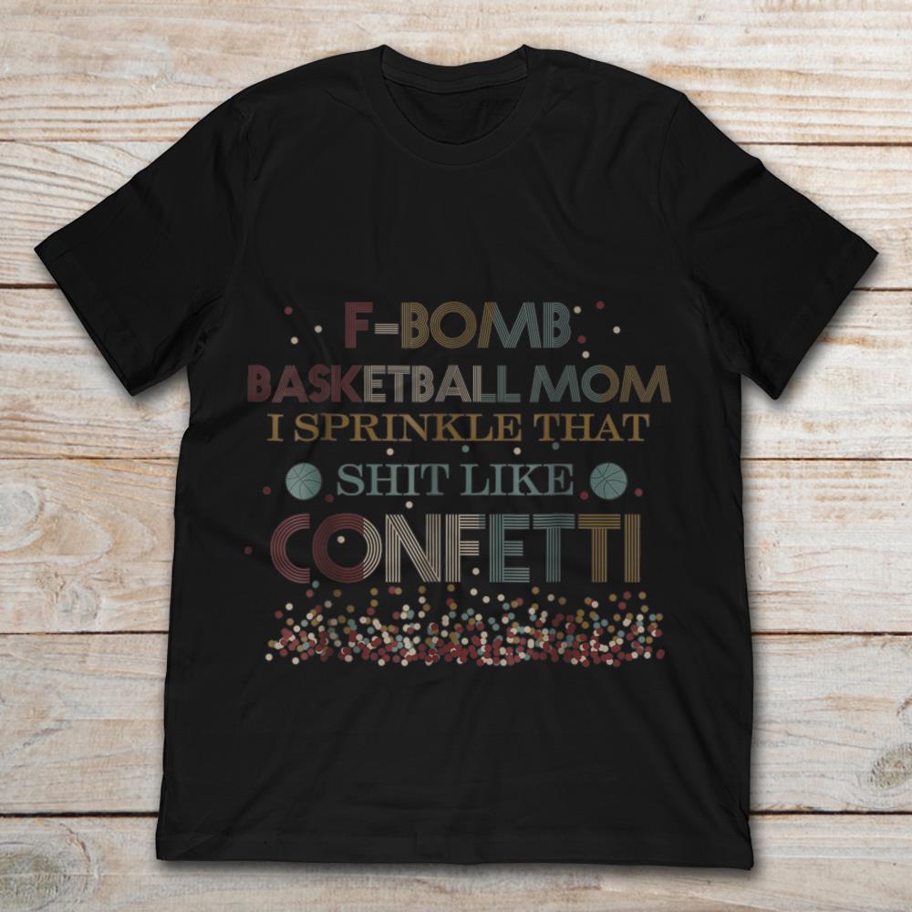 F Bomb Basketball Mom I Sprinkle That Shit Like ConfettiShirt