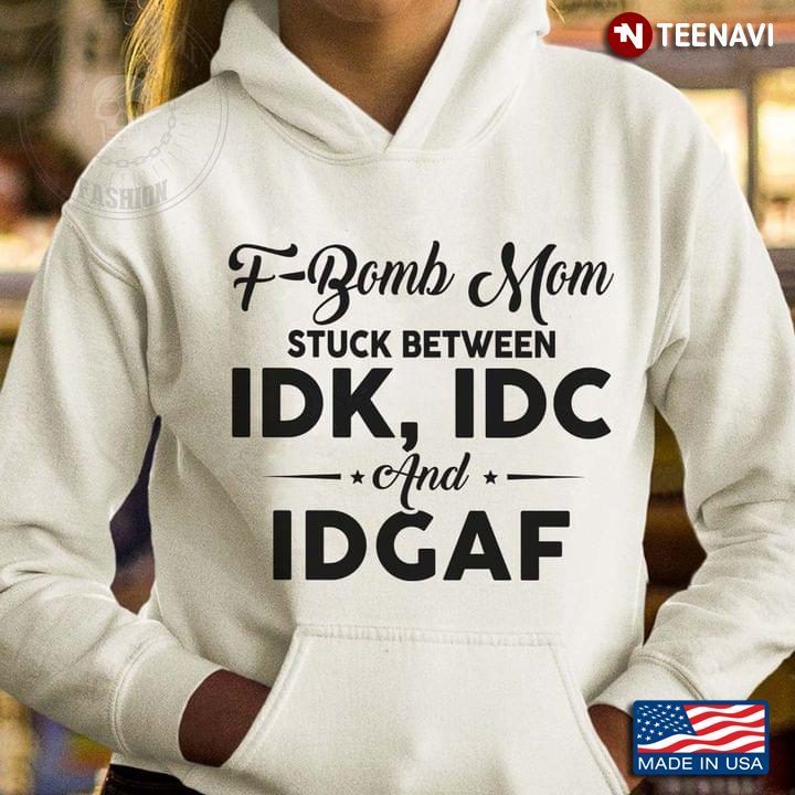 F Bomb Mom Stuck Between Idk Idc And Idgaf LyricsShirt